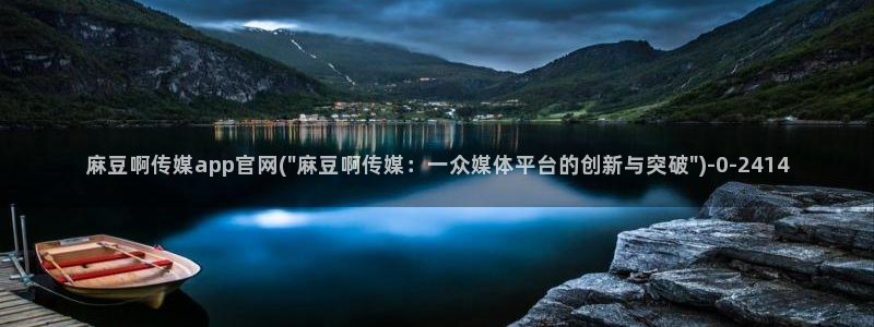 麻豆 完整版：麻豆啊传媒app官网(\
